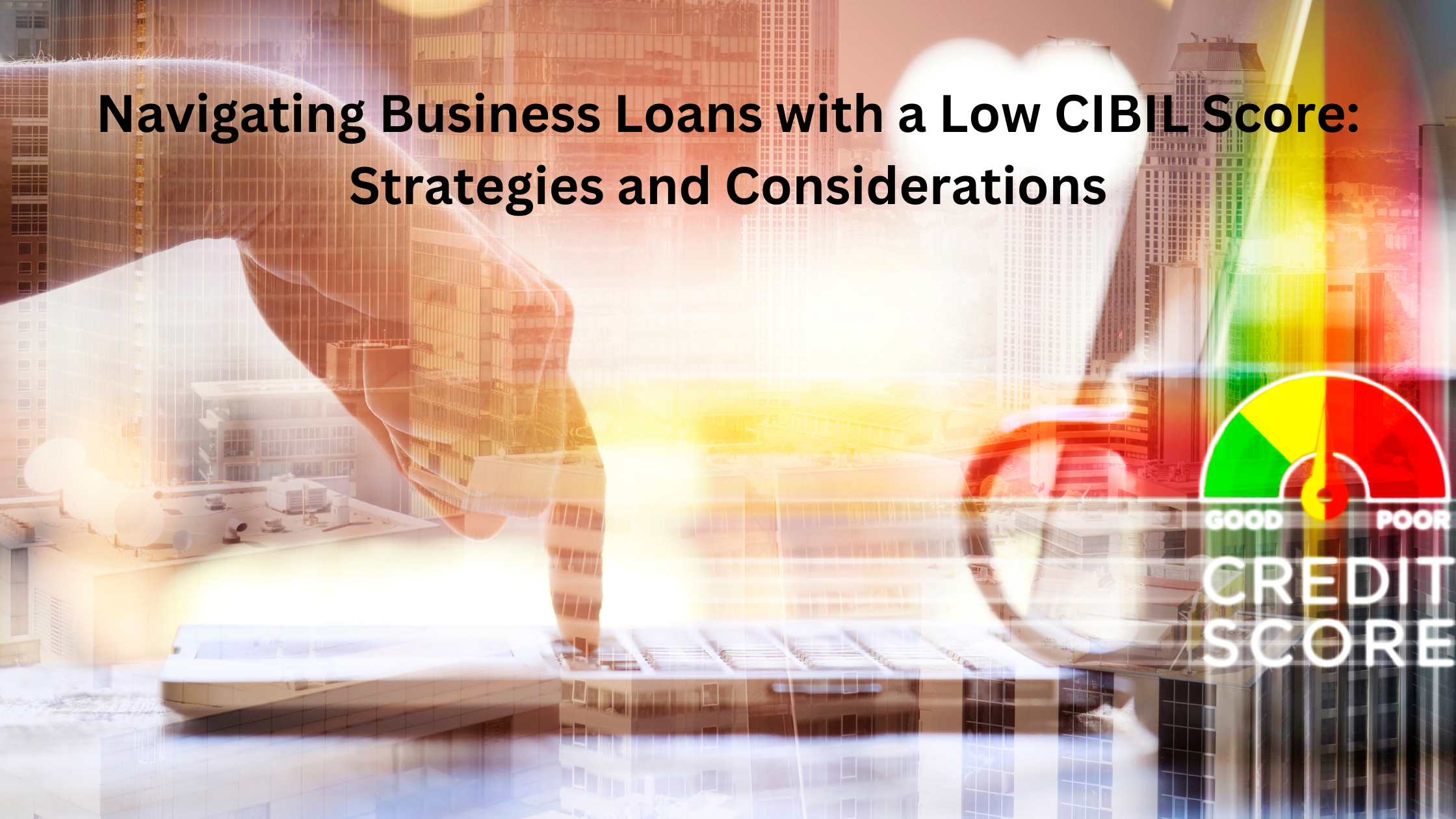 Navigating Business Loans with a Low CIBIL Score: Strategies and Considerations